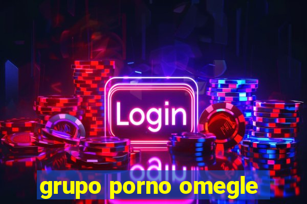 grupo porno omegle